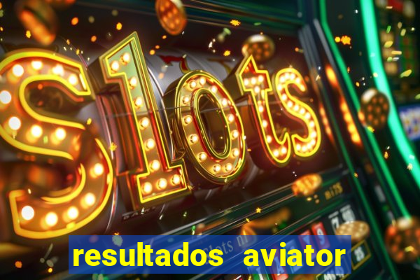 resultados aviator estrela bet